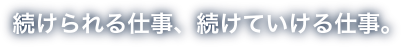 続けられる仕事、続けて行ける仕事。